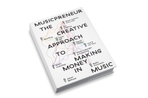 Musicpreneur : Creative Approach to Making Money in Music